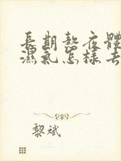 长期熬夜体内有湿气怎样去除