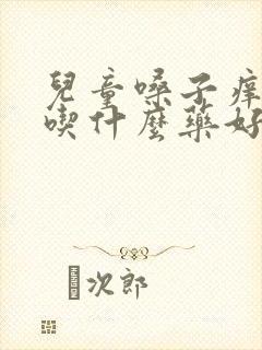 儿童嗓子痒咳嗽吃什么药好得快