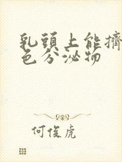 乳头上能挤出白色分泌物