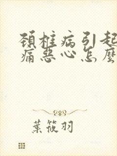 颈椎病引起的头痛恶心怎么办