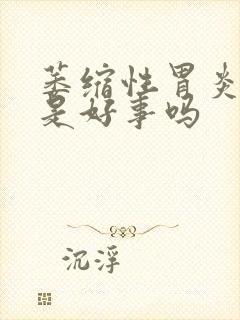 萎缩性胃炎反酸是好事吗