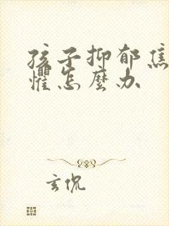 孩子抑郁焦虑恐惧怎么办封面