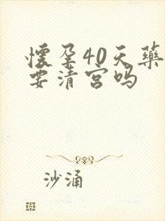 怀孕40天药流要清宫吗封面