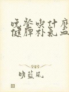 晚餐吃什么养胃健脾补气血