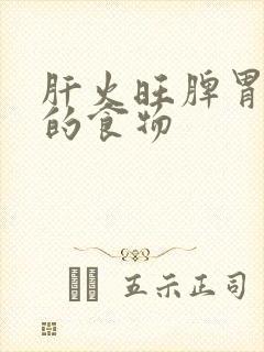 肝火旺脾胃虚弱的食物