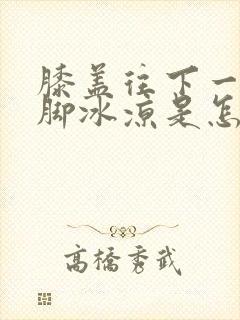 膝盖往下一直到脚冰凉是怎么回事封面