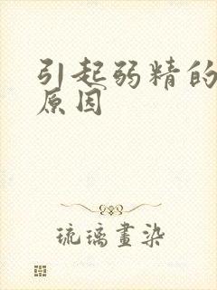 引起弱精的主要原因