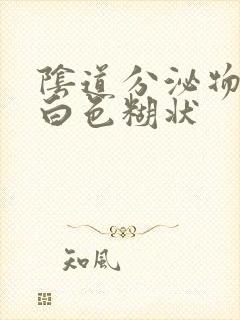 阴道分泌物呈乳白色糊状