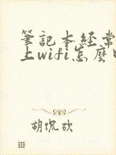 笔记本经常连不上wifi怎么回事