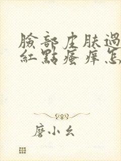 脸部皮肤过敏起红点瘙痒怎么办