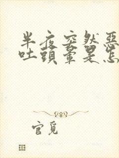 半夜突然恶心呕吐头晕是怎么回事封面