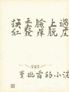 换季脸上过敏发红发痒脱皮怎么办