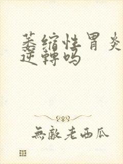 萎缩性胃炎可以逆转吗