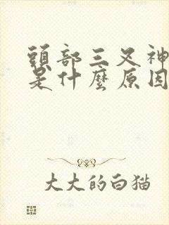 头部三叉神经疼是什么原因引起的