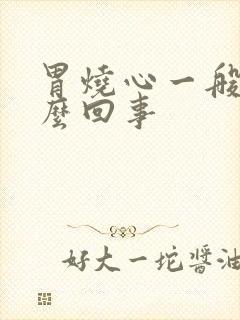 胃烧心一般是怎么回事