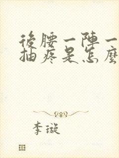 后腰一阵一阵的抽疼是怎么回事