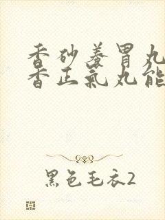 香砂养胃丸和藿香正气丸能同服吗