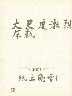 大尺度激烈做爰床戏