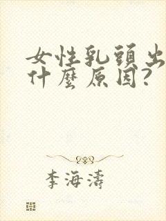 女性乳头出水是什么原因?