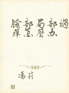 脸部局部过敏红痒怎么办