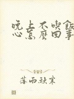 晚上不吃饭胃烧心怎么回事