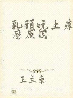 乳头晚上痒是什么原因