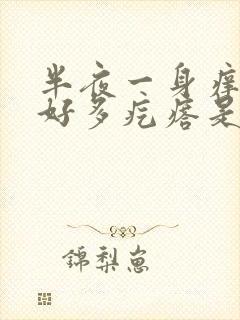 半夜一身痒起了好多疙瘩是怎么回事