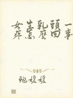 女生乳头一直硬疼怎么回事