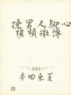 挠男人脚心帅哥 视频微博