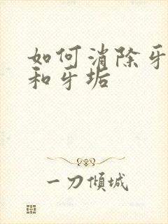 如何消除牙结石和牙垢