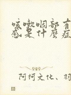 咳嗽咽部有异物感是什么症状