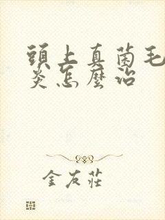 头上真菌毛囊发炎怎么治