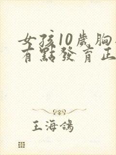 女孩10岁胸部有点发育正常吗