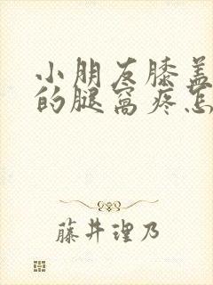 小朋友膝盖后面的腿窝疼怎么回事