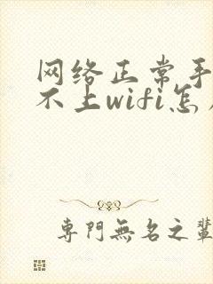 网络正常手机连不上wifi怎么回事