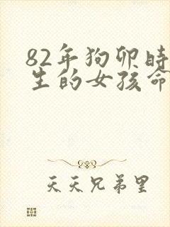 82年狗卯时出生的女孩命运