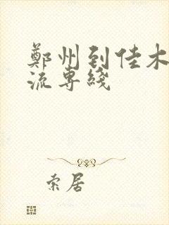 郑州到佳木斯物流专线