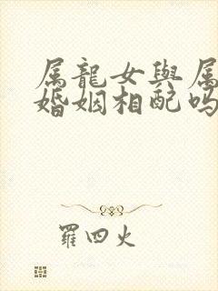 属龙女与属狗男婚姻相配吗