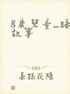 8岁儿童_睡前故事
