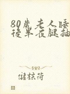 80岁老人睡觉后半夜腿抽筋