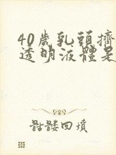 40岁乳头挤出透明液体是怎么回事