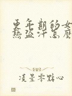 更年期的女人潮热盗汗怎么治疗