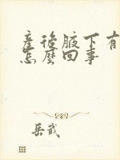 产后腋下有疙瘩怎么回事