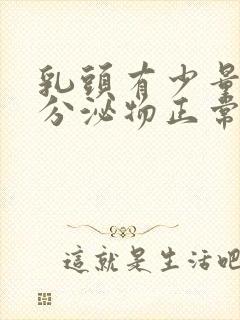 乳头有少量白色分泌物正常吗