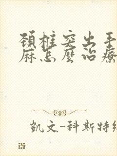 颈椎突出手指发麻怎么治疗