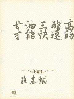 甘油三酯高怎么才能快速的降