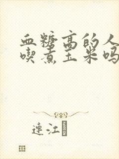 血糖高的人可以吃煮玉米吗