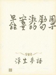 早安激励团队正能量的句子