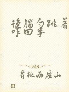 后脑勺跳着疼是咋回事