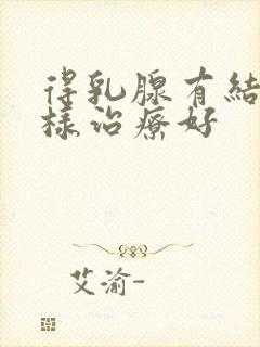 得乳腺有结节怎样治疗好